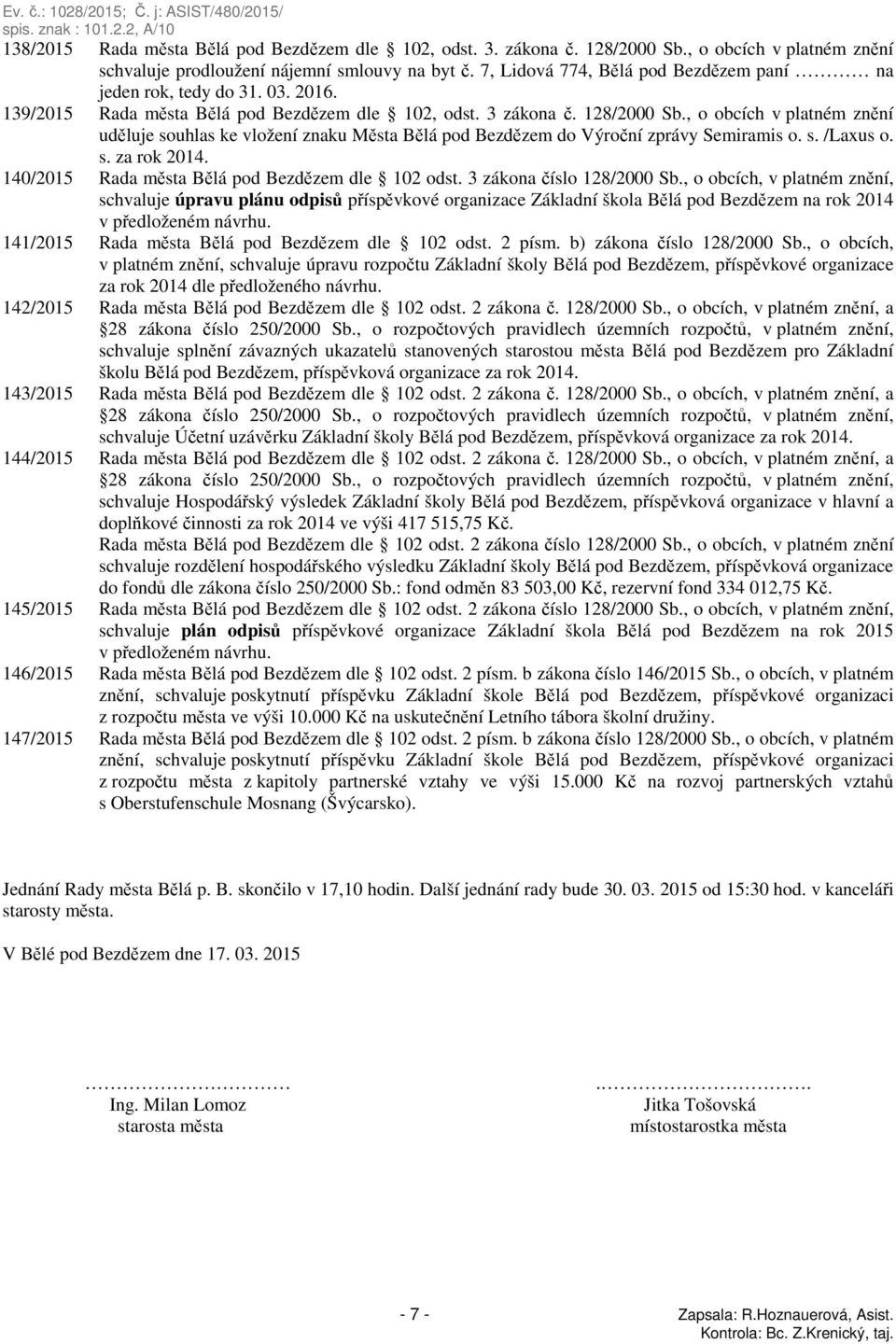 , o obcích v platném znění uděluje souhlas ke vložení znaku Města Bělá pod Bezdězem do Výroční zprávy Semiramis o. s. /Laxus o. s. za rok 2014. 140/2015 Rada města Bělá pod Bezdězem dle 102 odst.