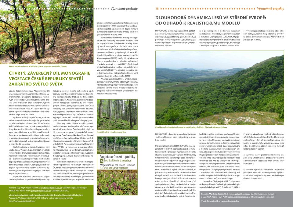 Milanem Chytrým z Přírodovědecké fakulty Masarykovy univerzity v Brně a koncem roku 2013 bude završen vydáním v pořadí čtvrtého dílu knižní série, věnovaného vegetaci lesů a křovin.