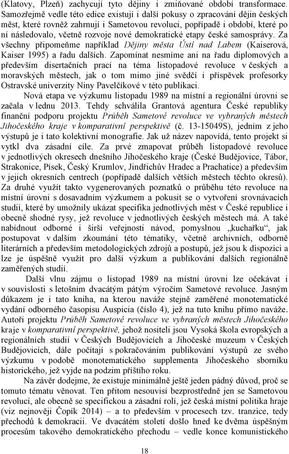 demokratické etapy české samosprávy. Za všechny připomeňme například Dějiny města Ústí nad Labem (Kaiserová, Kaiser 1995) a řadu dalších.