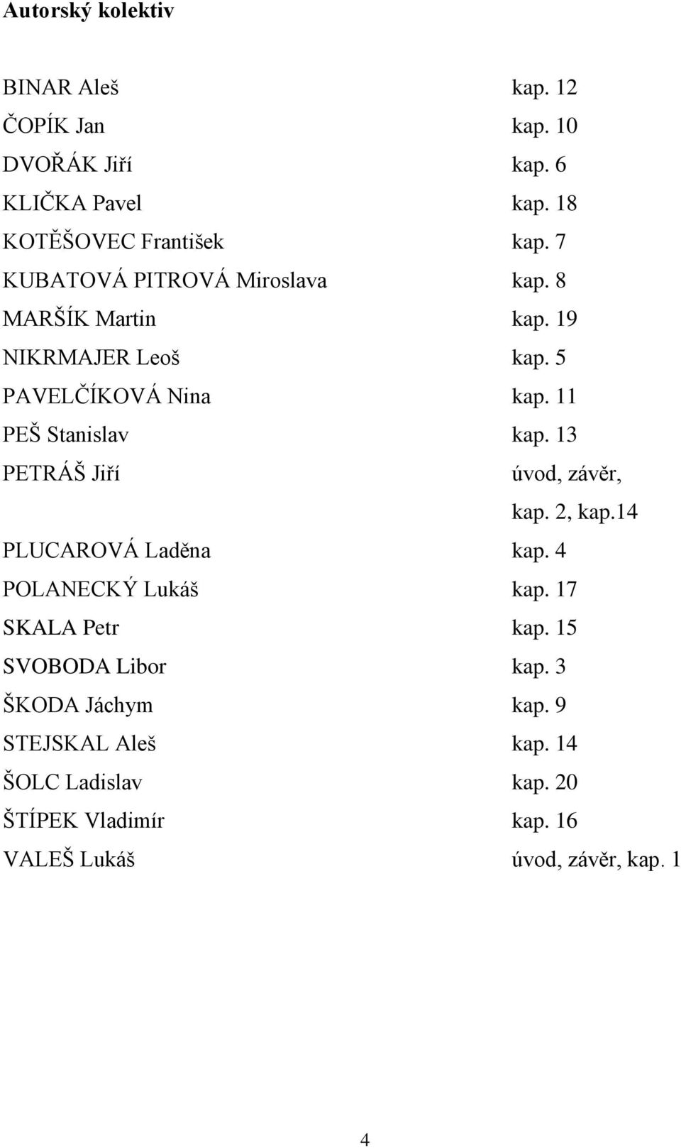 13 PETRÁŠ Jiří úvod, závěr, kap. 2, kap.14 PLUCAROVÁ Laděna kap. 4 POLANECKÝ Lukáš kap. 17 SKALA Petr kap.