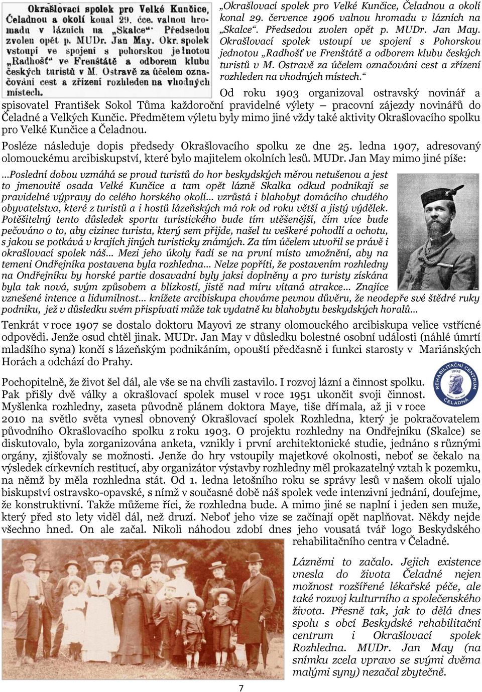 Od roku 1903 organizoval ostravský novinář a spisovatel František Sokol Tůma každoroční pravidelné výlety pracovní zájezdy novinářů do Čeladné a Velkých Kunčic.