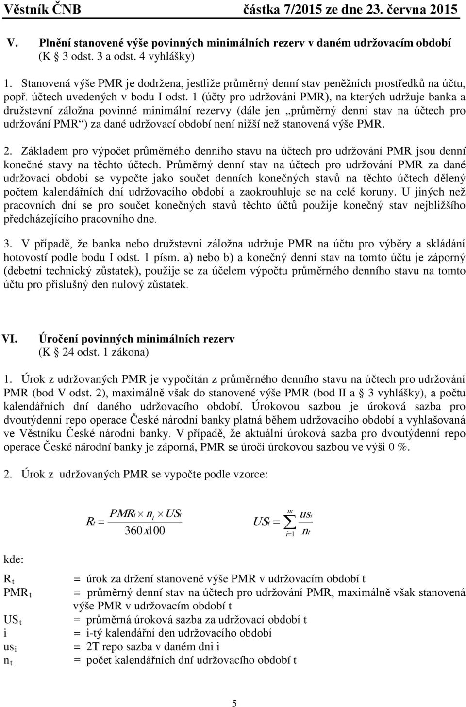 1 (účty pro udržování PMR), na kterých udržuje banka a družstevní záložna povinné minimální rezervy (dále jen průměrný denní stav na účtech pro udržování PMR ) za dané udržovací období není nižší než