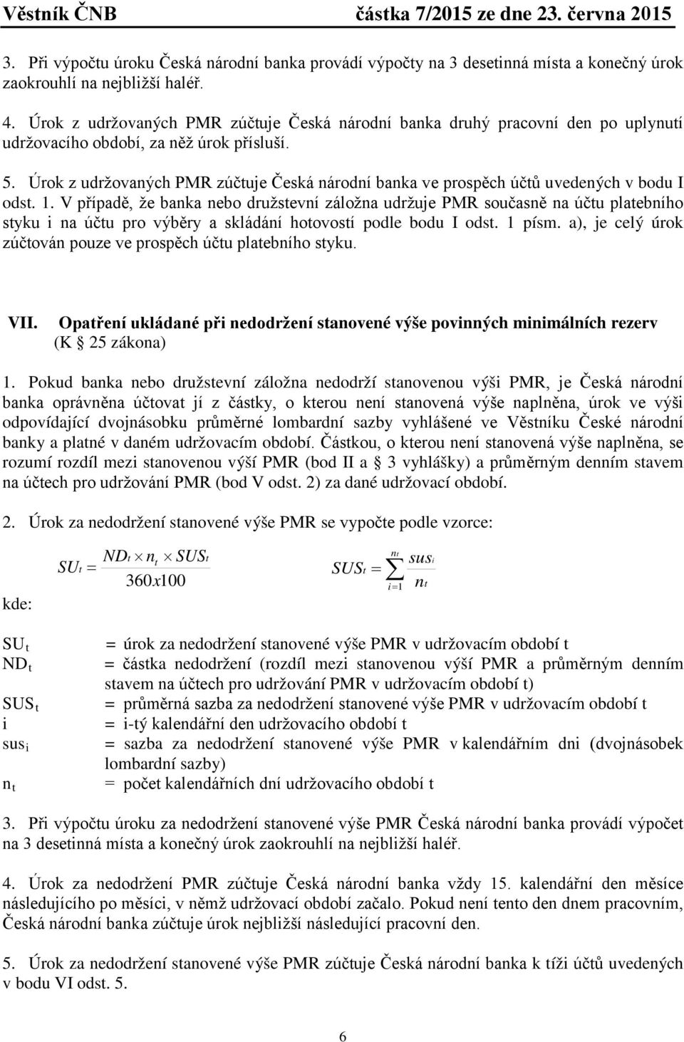 Úrok z udržovaných PMR zúčtuje Česká národní banka ve prospěch účtů uvedených v bodu I odst. 1.