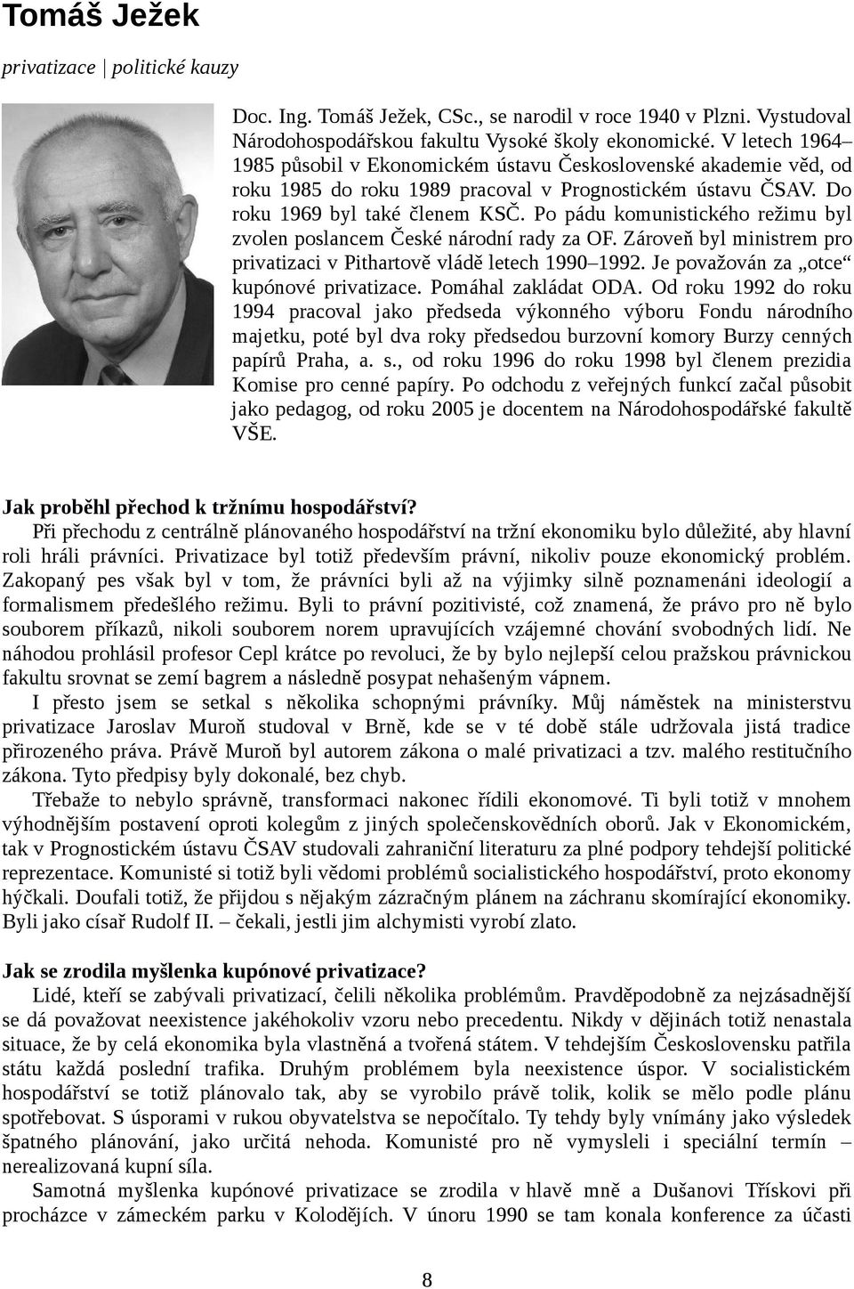 Po pádu komunistického režimu byl zvolen poslancem České národní rady za OF. Zároveň byl ministrem pro privatizaci v Pithartově vládě letech 1990 1992. Je považován za otce kupónové privatizace.