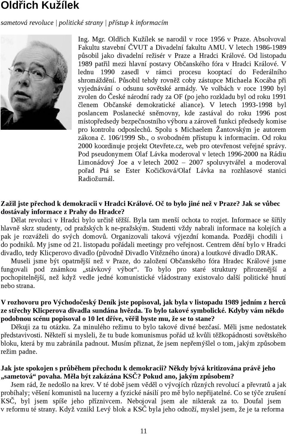 V lednu 1990 zasedl v rámci procesu kooptací do Federálního shromáždění. Působil tehdy rovněž coby zástupce Michaela Kocába při vyjednávání o odsunu sovětské armády.