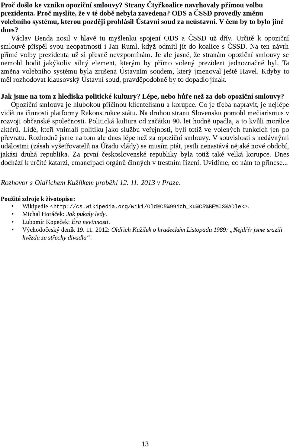 Určitě k opoziční smlouvě přispěl svou neopatrností i Jan Ruml, když odmítl jít do koalice s ČSSD. Na ten návrh přímé volby prezidenta už si přesně nevzpomínám.