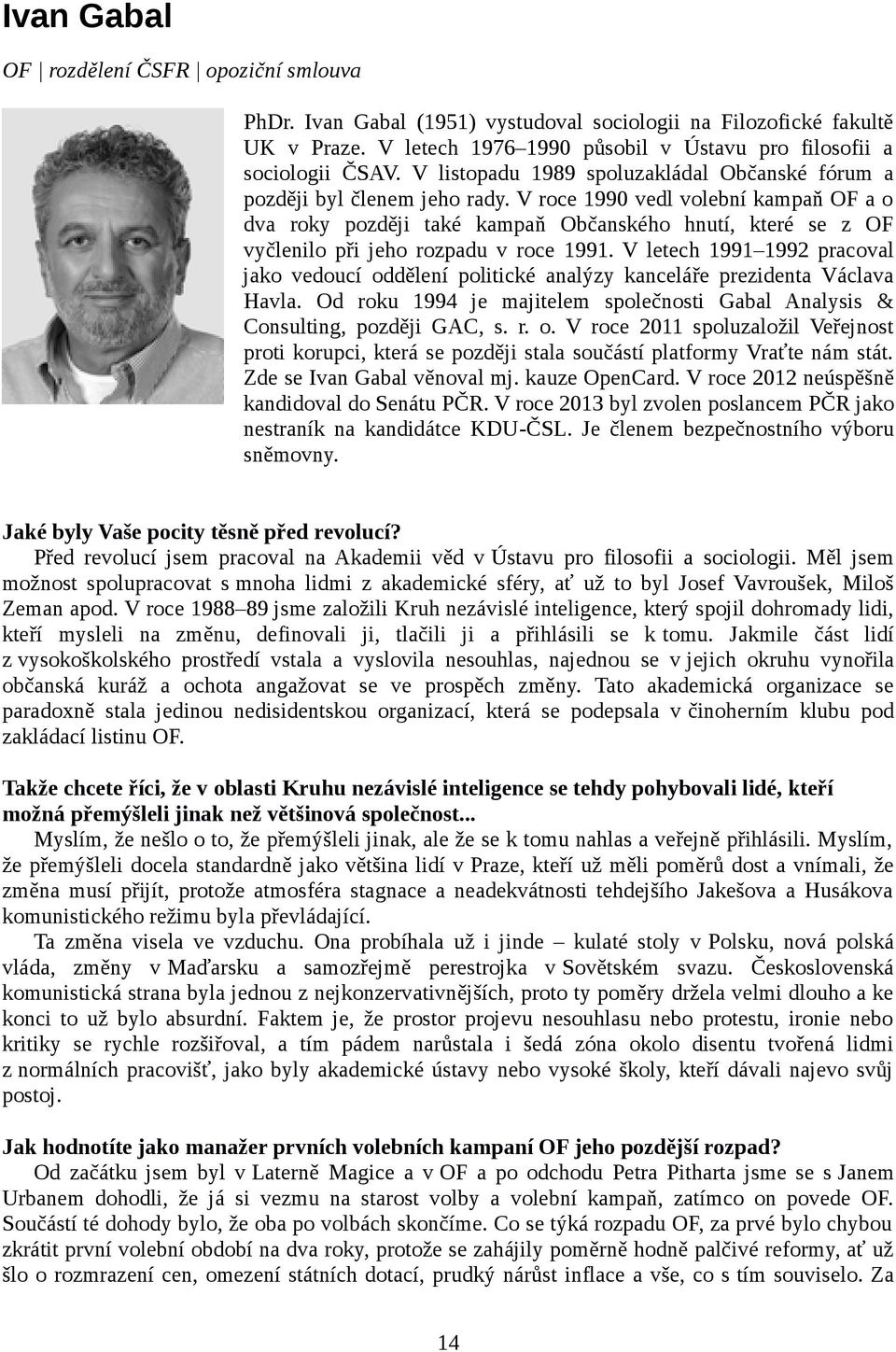 V roce 1990 vedl volební kampaň OF a o dva roky později také kampaň Občanského hnutí, které se z OF vyčlenilo při jeho rozpadu v roce 1991.