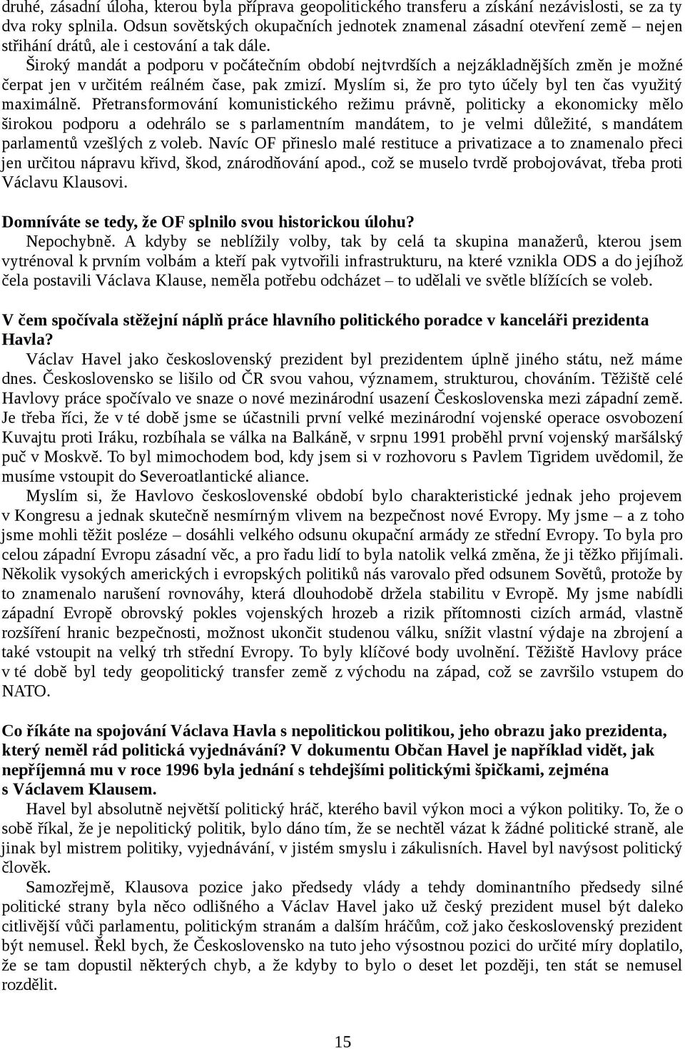 Široký mandát a podporu v počátečním období nejtvrdších a nejzákladnějších změn je možné čerpat jen v určitém reálném čase, pak zmizí. Myslím si, že pro tyto účely byl ten čas využitý maximálně.