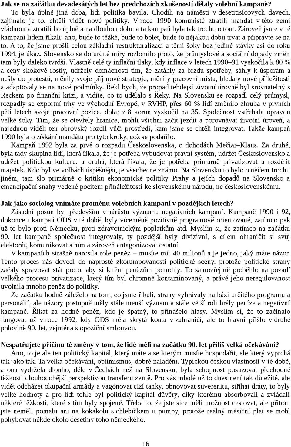 V roce 1990 komunisté ztratili mandát v této zemi vládnout a ztratili ho úplně a na dlouhou dobu a ta kampaň byla tak trochu o tom.