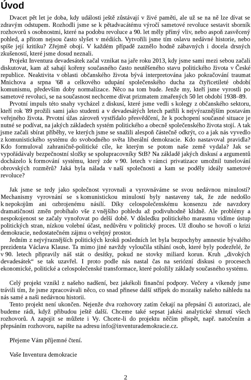 let měly přímý vliv, nebo aspoň zasvěcený pohled, a přitom nejsou často slyšet v médiích. Vytvořili jsme tím oslavu nedávné historie, nebo spíše její kritiku? Zřejmě obojí.