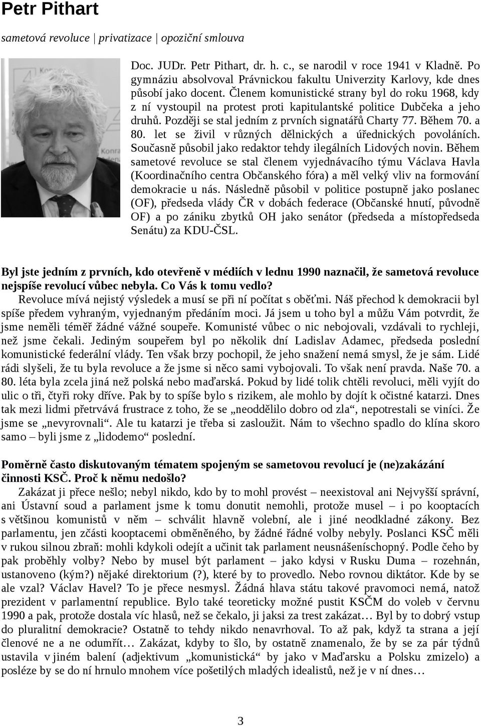 Členem komunistické strany byl do roku 1968, kdy z ní vystoupil na protest proti kapitulantské politice Dubčeka a jeho druhů. Později se stal jedním z prvních signatářů Charty 77. Během 70. a 80.