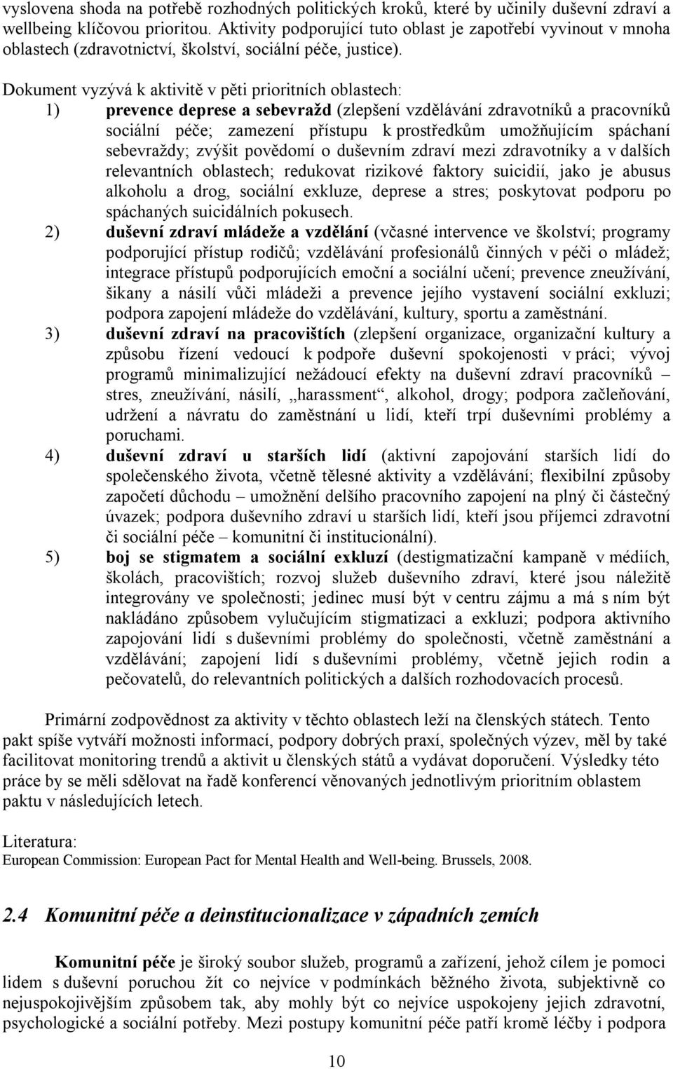 Dokument vyzývá k aktivitě v pěti prioritních oblastech: 1) prevence deprese a sebevražd (zlepšení vzdělávání zdravotníků a pracovníků sociální péče; zamezení přístupu k prostředkům umožňujícím