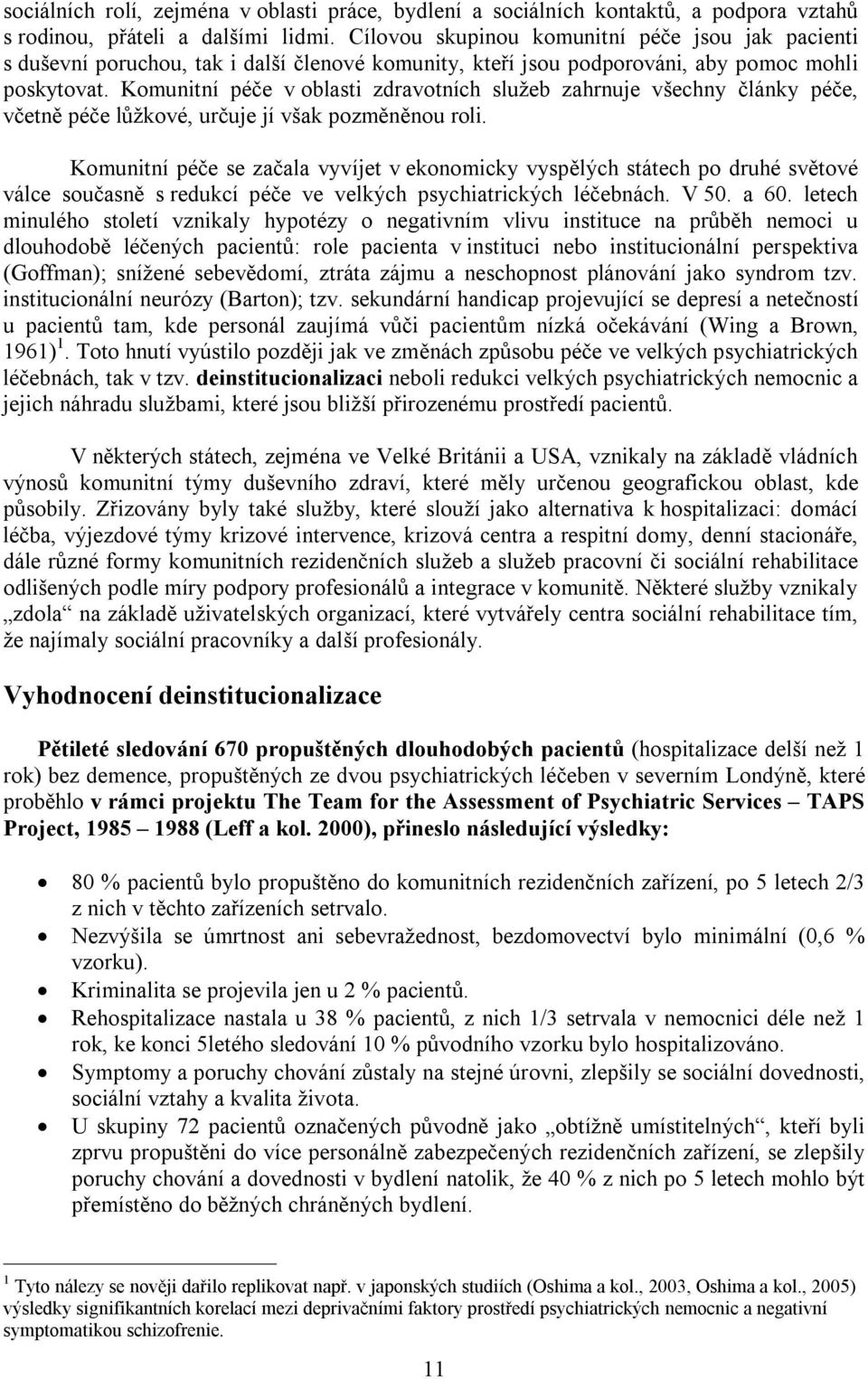 Komunitní péče v oblasti zdravotních služeb zahrnuje všechny články péče, včetně péče lůžkové, určuje jí však pozměněnou roli.