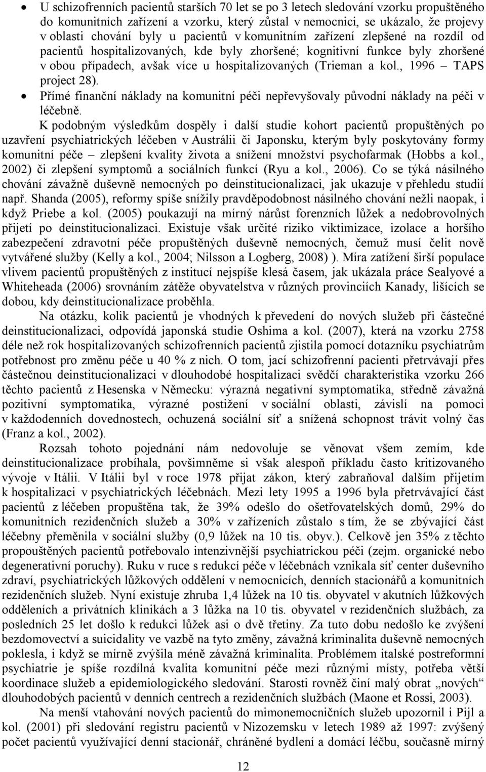 , 1996 TAPS project 28). Přímé finanční náklady na komunitní péči nepřevyšovaly původní náklady na péči v léčebně.