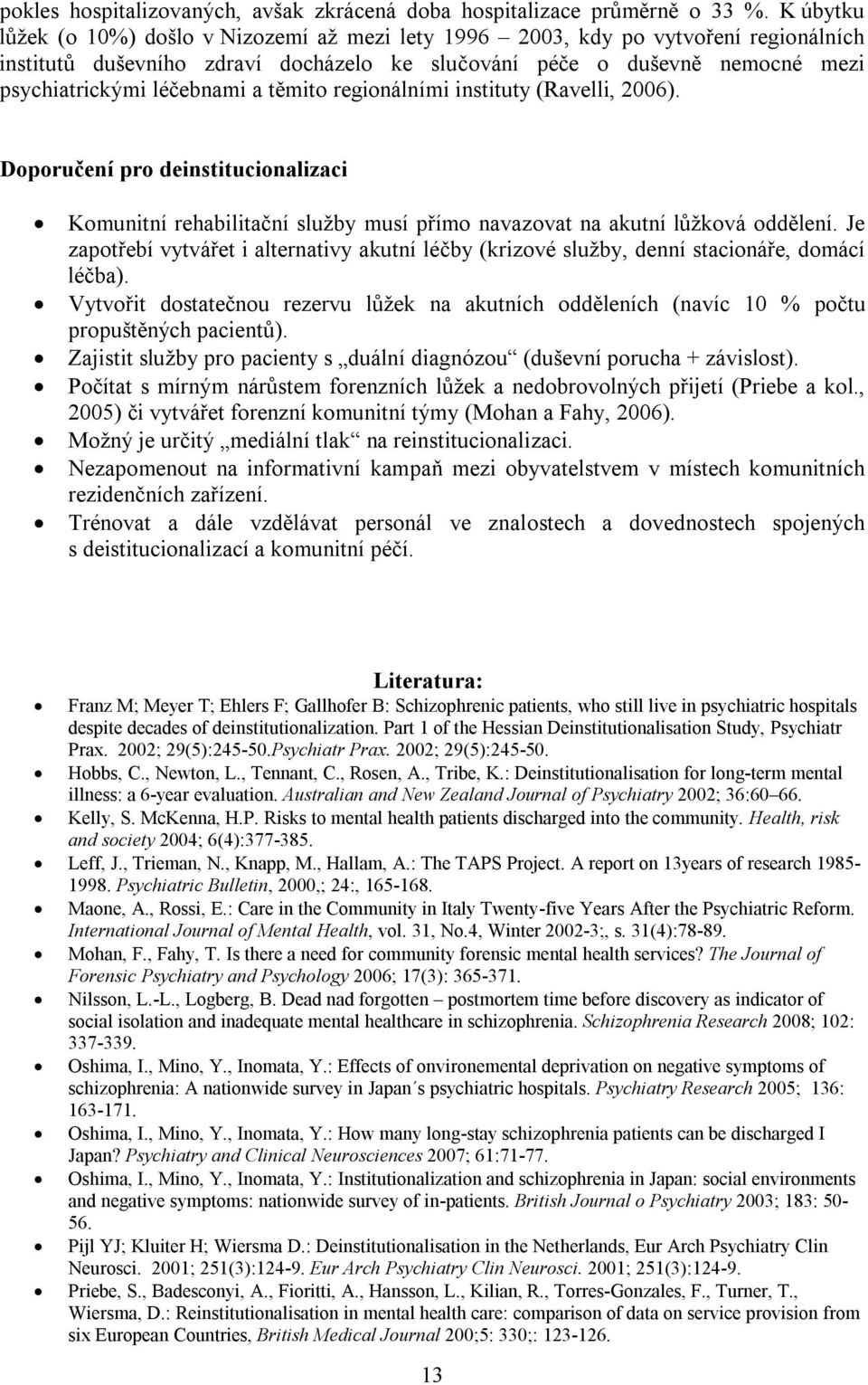 těmito regionálními instituty (Ravelli, 2006). Doporučení pro deinstitucionalizaci Komunitní rehabilitační služby musí přímo navazovat na akutní lůžková oddělení.