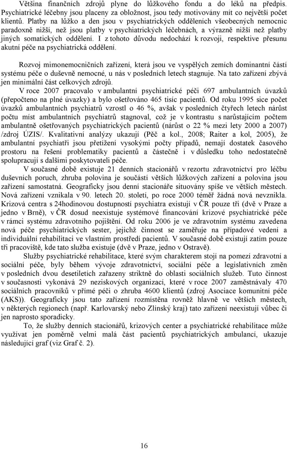 I z tohoto důvodu nedochází k rozvoji, respektive přesunu akutní péče na psychiatrická oddělení.