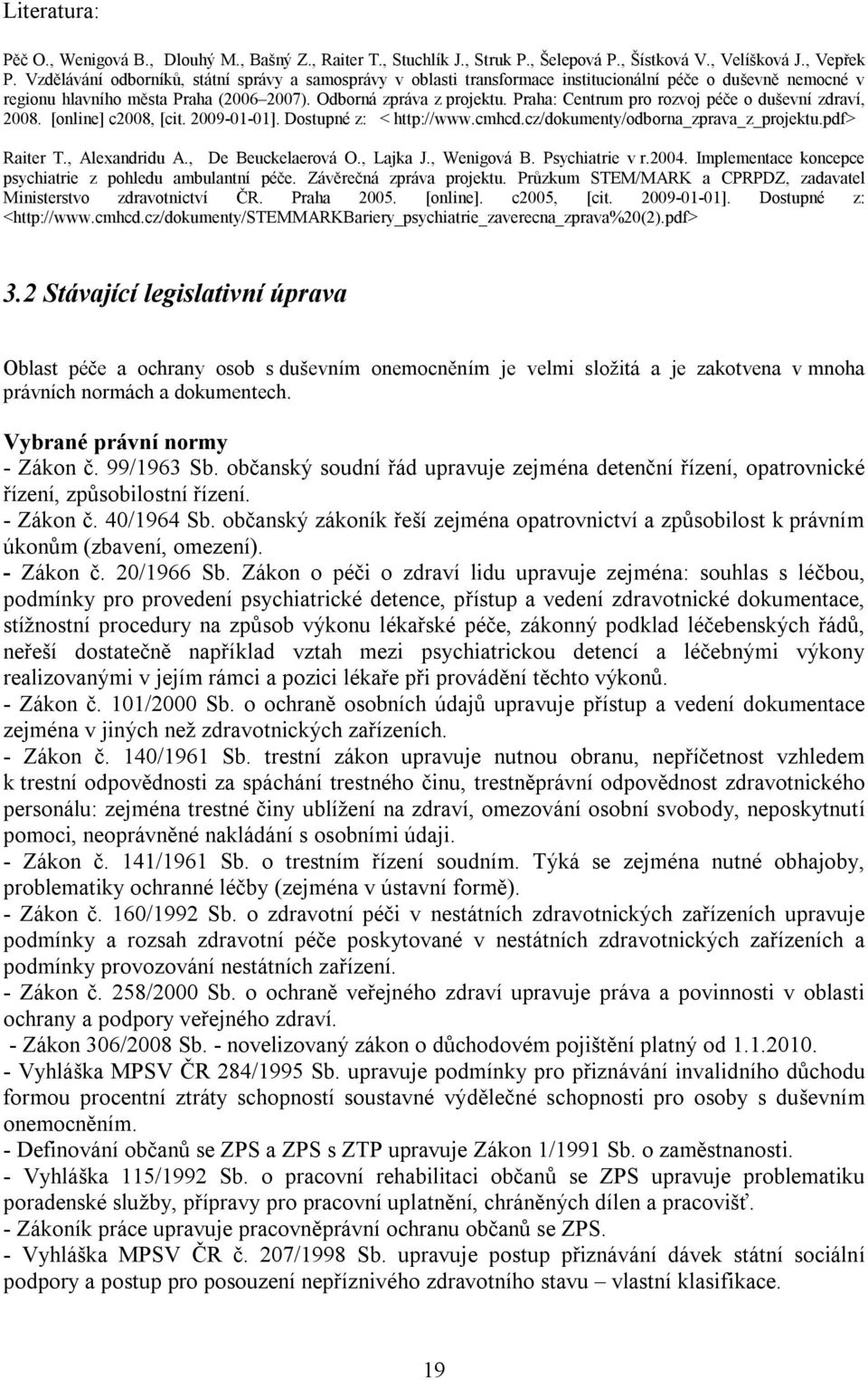 Praha: Centrum pro rozvoj péče o duševní zdraví, 2008. [online] c2008, [cit. 2009-01-01]. Dostupné z: < http://www.cmhcd.cz/dokumenty/odborna_zprava_z_projektu.pdf> Raiter T., Alexandridu A.