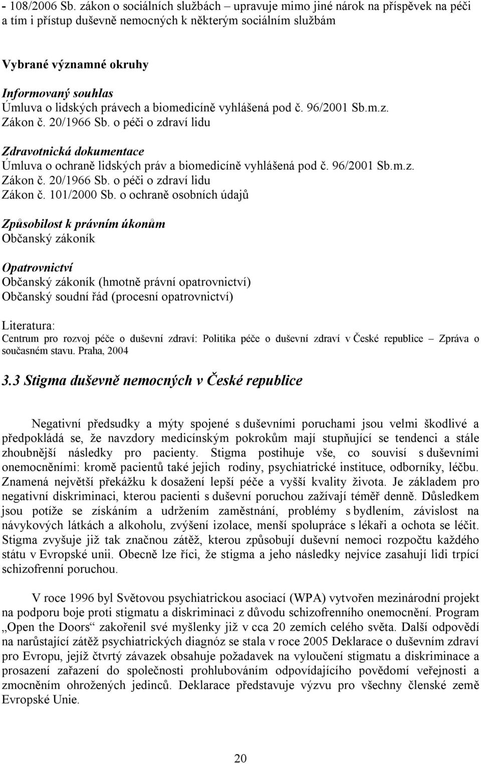 právech a biomedicíně vyhlášená pod č. 96/2001 Sb.m.z. Zákon č. 20/1966 Sb. o péči o zdraví lidu Zdravotnická dokumentace Úmluva o ochraně lidských práv a biomedicíně vyhlášená pod č. 96/2001 Sb.m.z. Zákon č. 20/1966 Sb. o péči o zdraví lidu Zákon č.