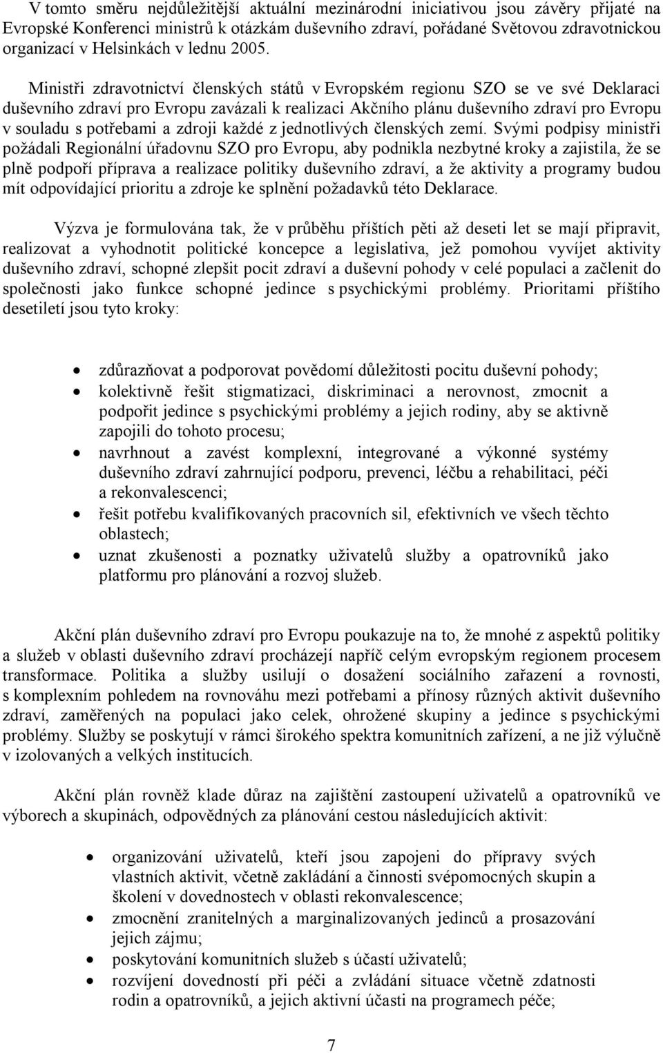 Ministři zdravotnictví členských států v Evropském regionu SZO se ve své Deklaraci duševního zdraví pro Evropu zavázali k realizaci Akčního plánu duševního zdraví pro Evropu v souladu s potřebami a