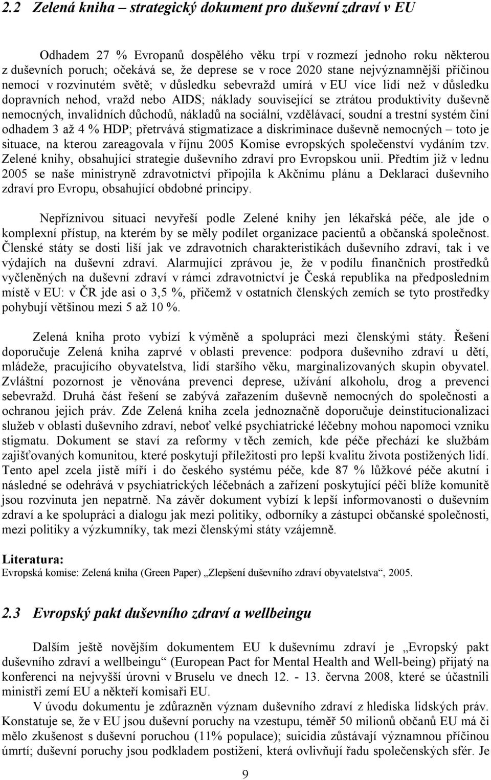 nemocných, invalidních důchodů, nákladů na sociální, vzdělávací, soudní a trestní systém činí odhadem 3 až 4 % HDP; přetrvává stigmatizace a diskriminace duševně nemocných toto je situace, na kterou