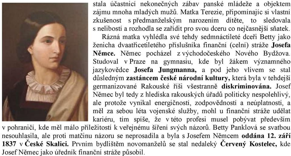 Rázná matka vyhlédla své tehdy sedmnáctileté dceři Betty jako ženicha dvaatřicetiletého příslušníka finanční (celní) stráže Josefa Němce. Němec pocházel z východočeského Nového Bydžova.