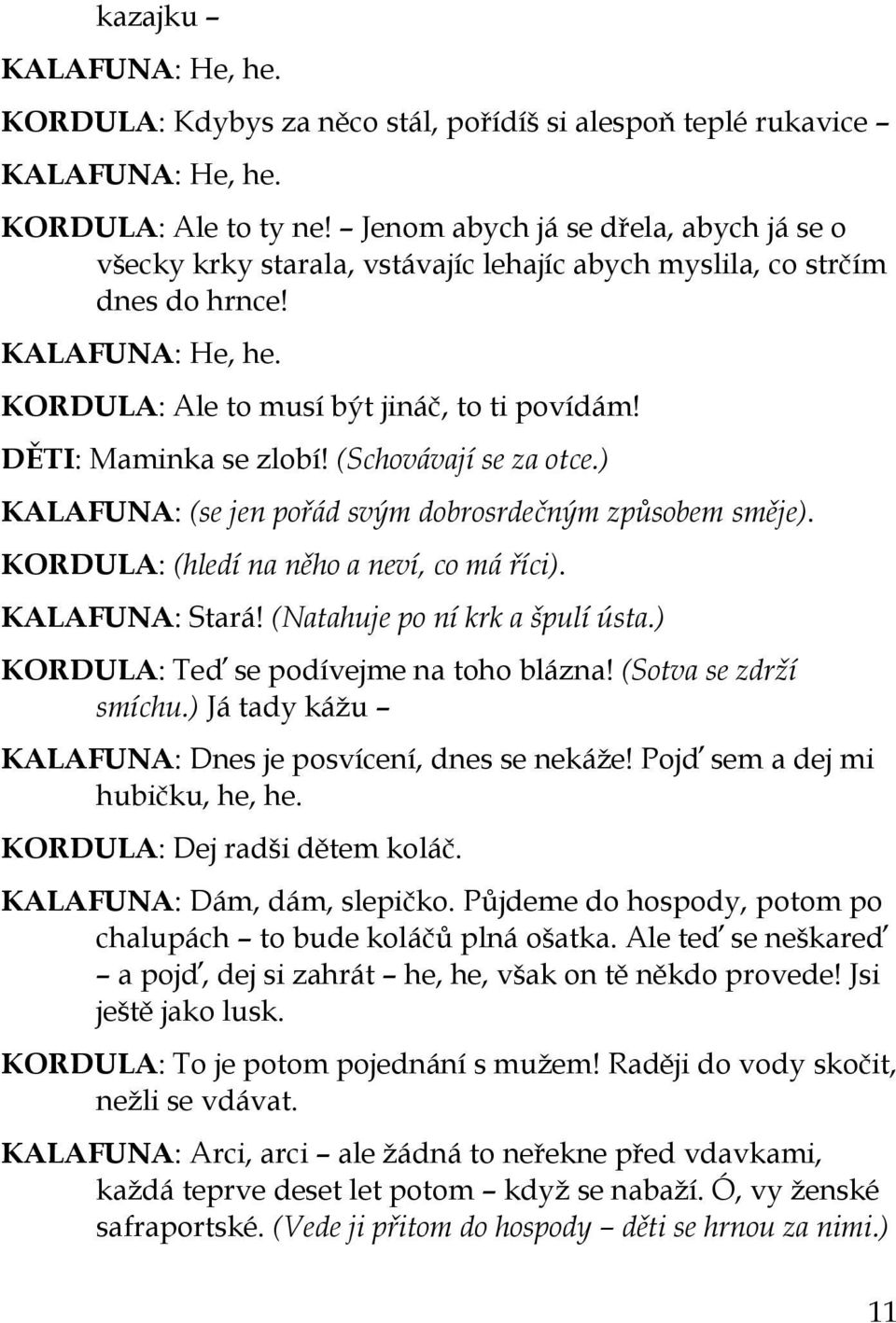 DĚTI: Maminka se zlobí! (Schovávají se za otce.) KALAFUNA: (se jen pořád svým dobrosrdečným způsobem směje). KORDULA: (hledí na něho a neví, co má říci). KALAFUNA: Stará!