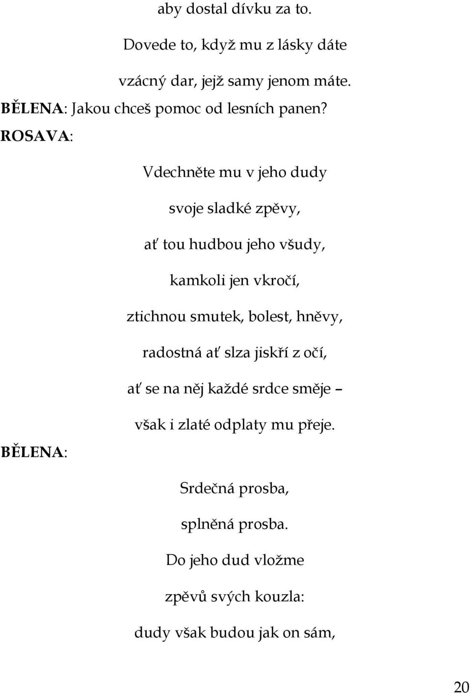 ROSAVA: Vdechněte mu v jeho dudy svoje sladké zpěvy, ať tou hudbou jeho všudy, kamkoli jen vkročí, ztichnou smutek,