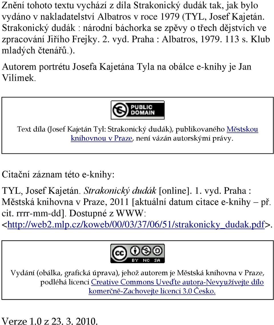 Autorem portrétu Josefa Kajetána Tyla na obálce e-knihy je Jan Vilímek. Text díla (Josef Kajetán Tyl: Strakonický dudák), publikovaného Městskou knihovnou v Praze, není vázán autorskými právy.