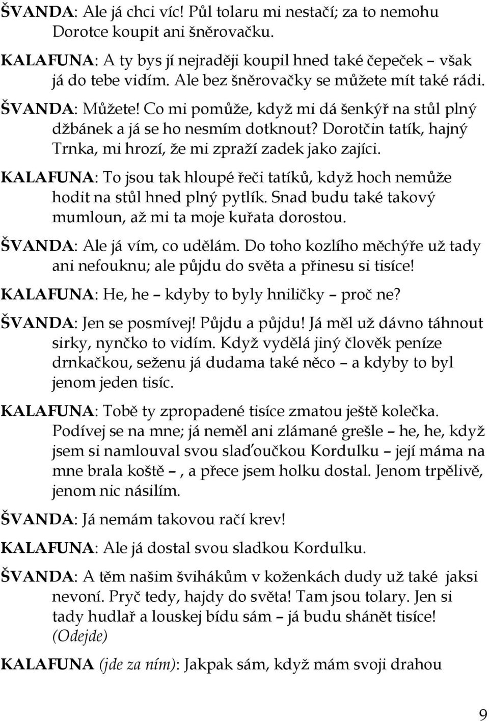 Dorotčin tatík, hajný Trnka, mi hrozí, ţe mi zpraţí zadek jako zajíci. KALAFUNA: To jsou tak hloupé řeči tatíků, kdyţ hoch nemůţe hodit na stůl hned plný pytlík.