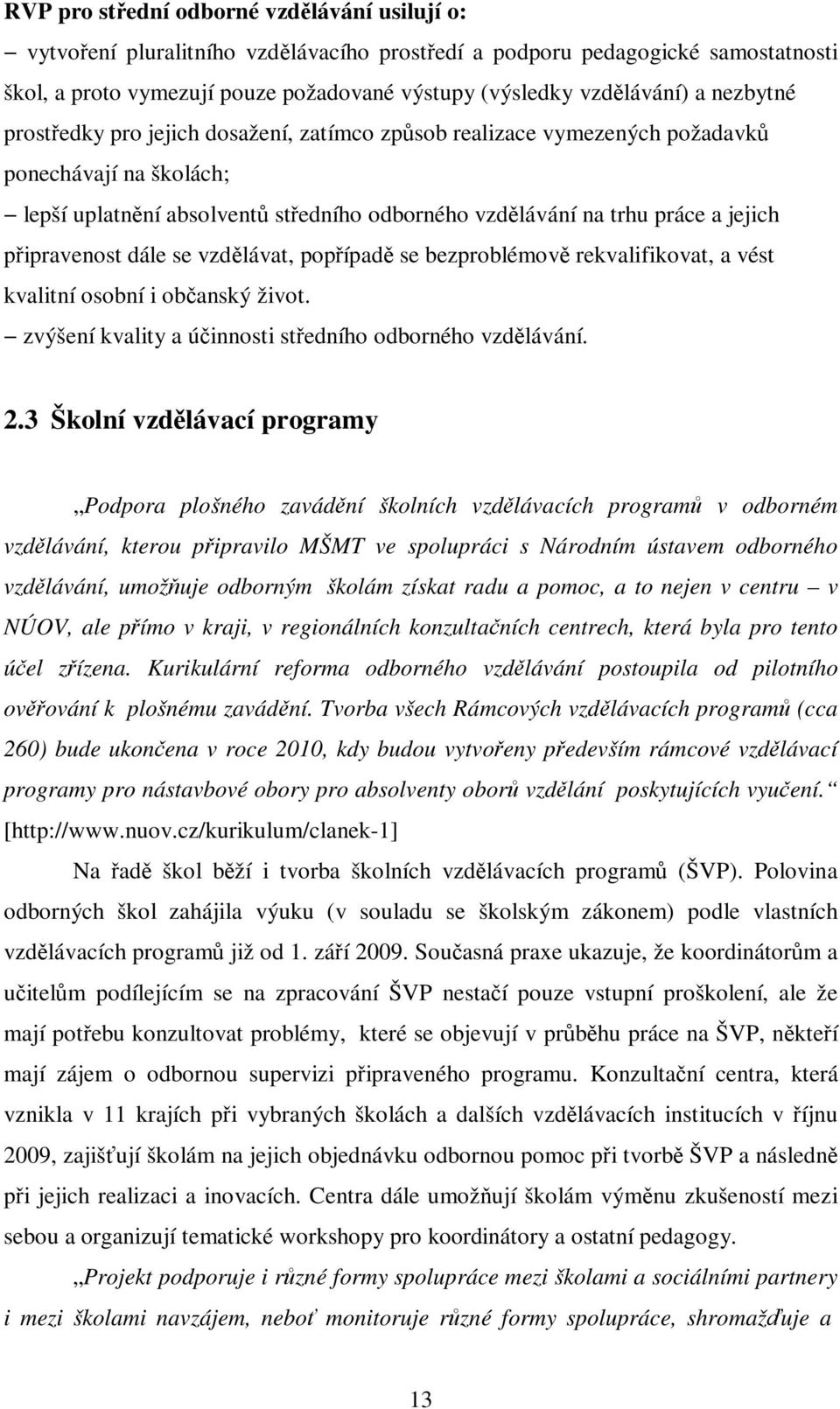 připravenost dále se vzdělávat, popřípadě se bezproblémově rekvalifikovat, a vést kvalitní osobní i občanský život. zvýšení kvality a účinnosti středního odborného vzdělávání. 2.