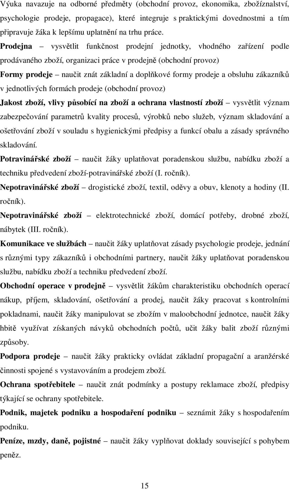 Prodejna vysvětlit funkčnost prodejní jednotky, vhodného zařízení podle prodávaného zboží, organizaci práce v prodejně (obchodní provoz) Formy prodeje naučit znát základní a doplňkové formy prodeje a