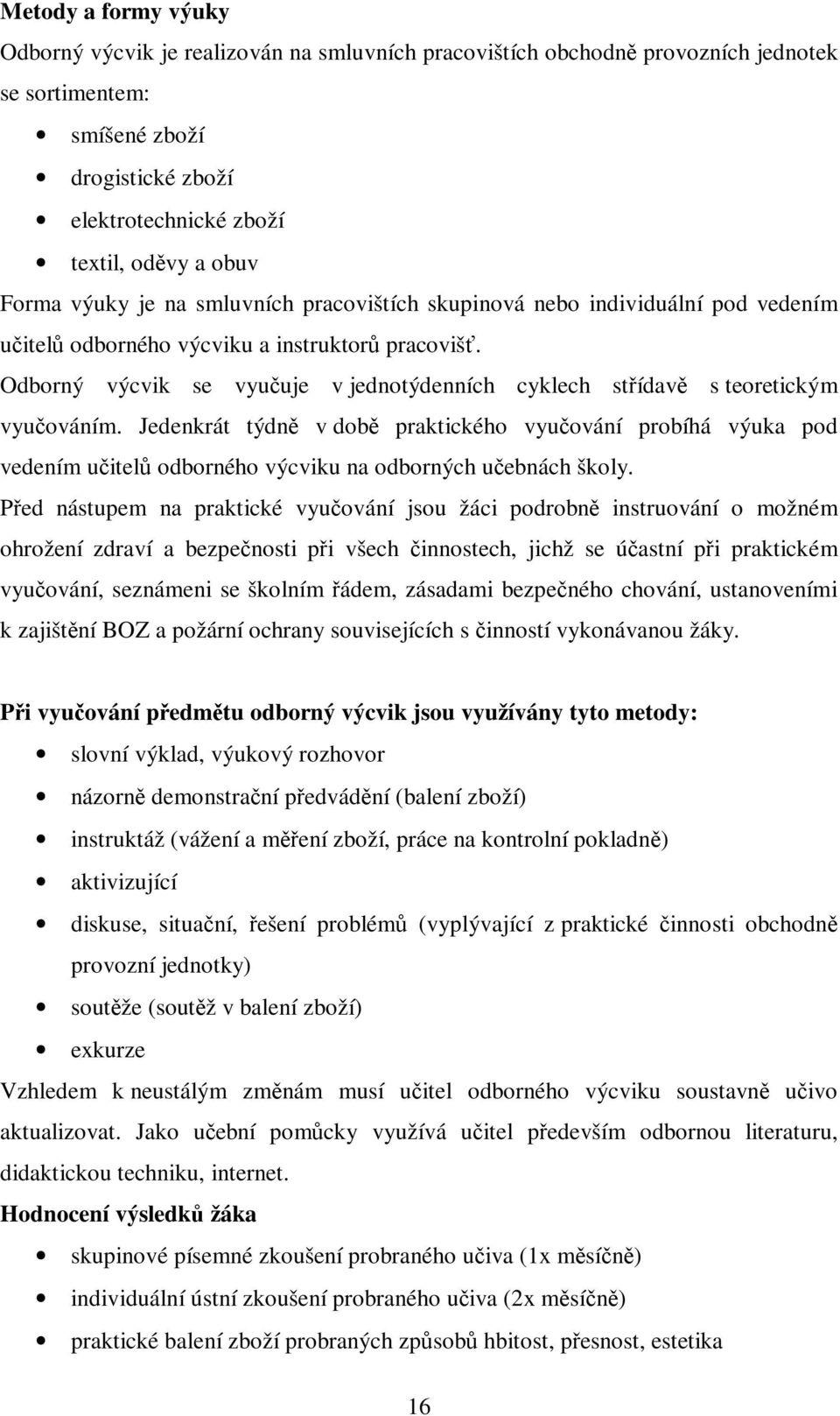 Odborný výcvik se vyučuje v jednotýdenních cyklech střídavě s teoretickým vyučováním.