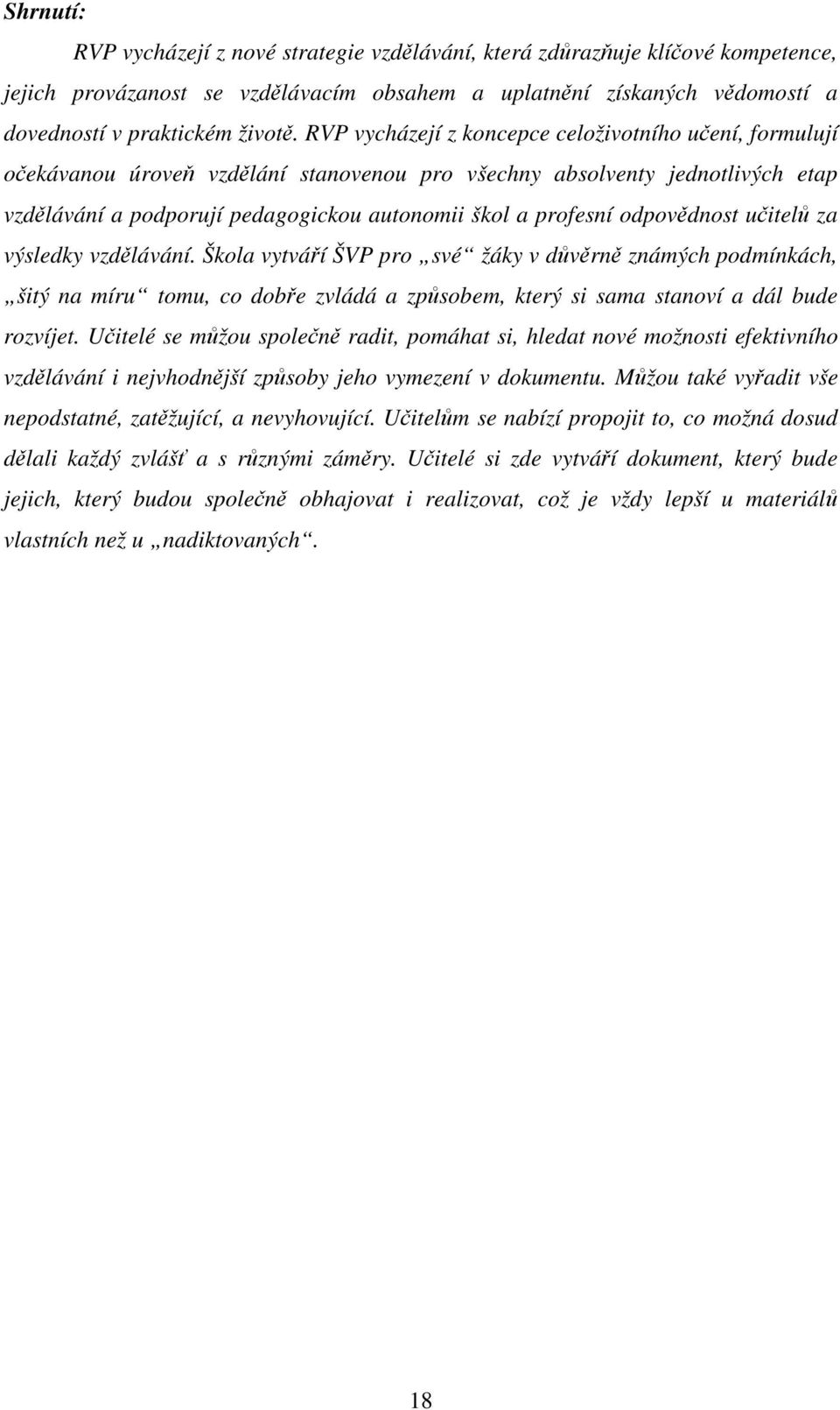 odpovědnost učitelů za výsledky vzdělávání. Škola vytváří ŠVP pro své žáky v důvěrně známých podmínkách, šitý na míru tomu, co dobře zvládá a způsobem, který si sama stanoví a dál bude rozvíjet.