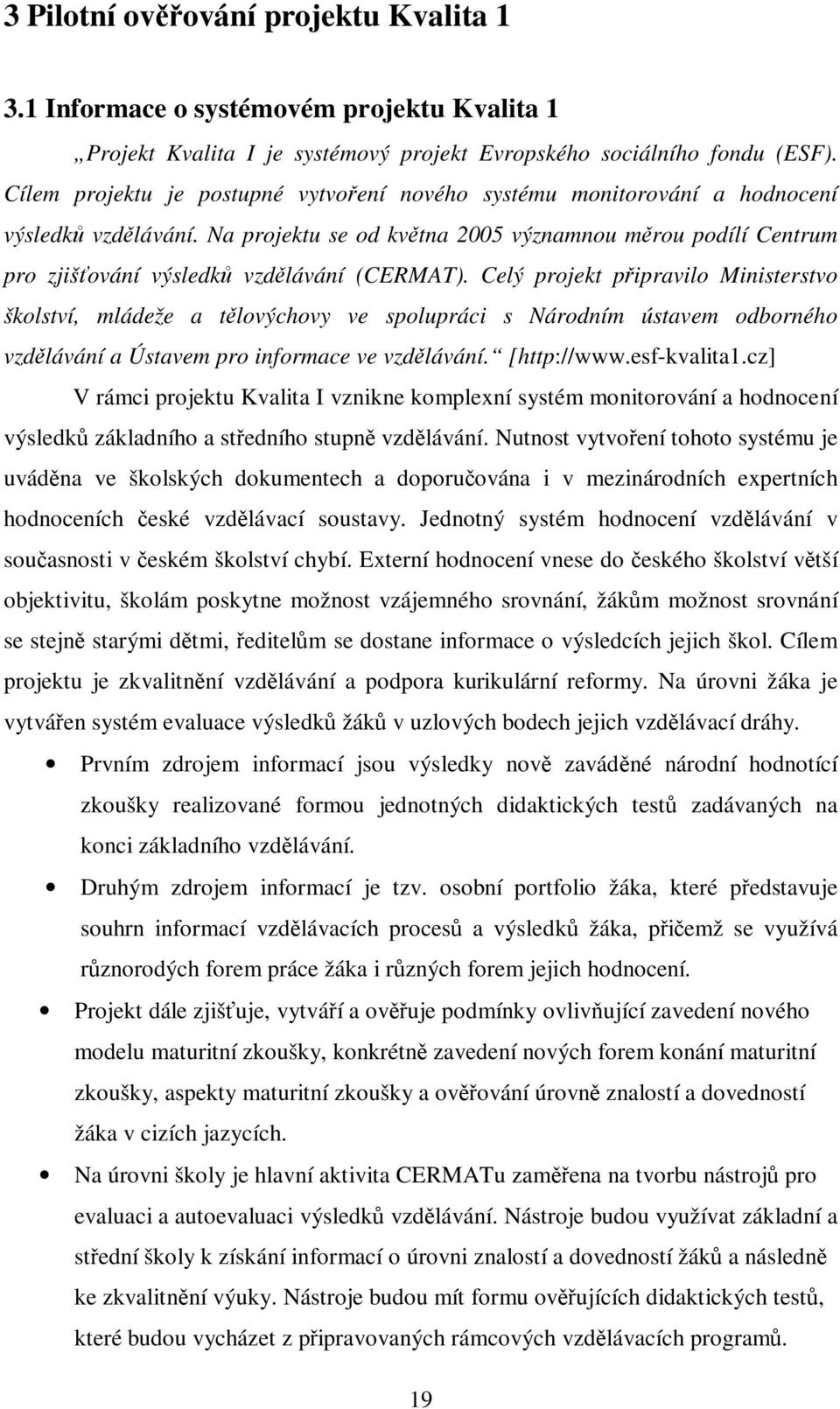 Na projektu se od května 2005 významnou měrou podílí Centrum pro zjišťování výsledků vzdělávání (CERMAT).