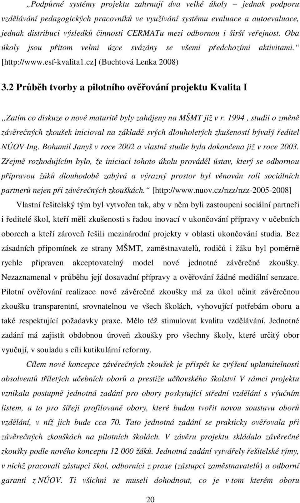 2 Průběh tvorby a pilotního ověřování projektu Kvalita I Zatím co diskuze o nové maturitě byly zahájeny na MŠMT již v r.