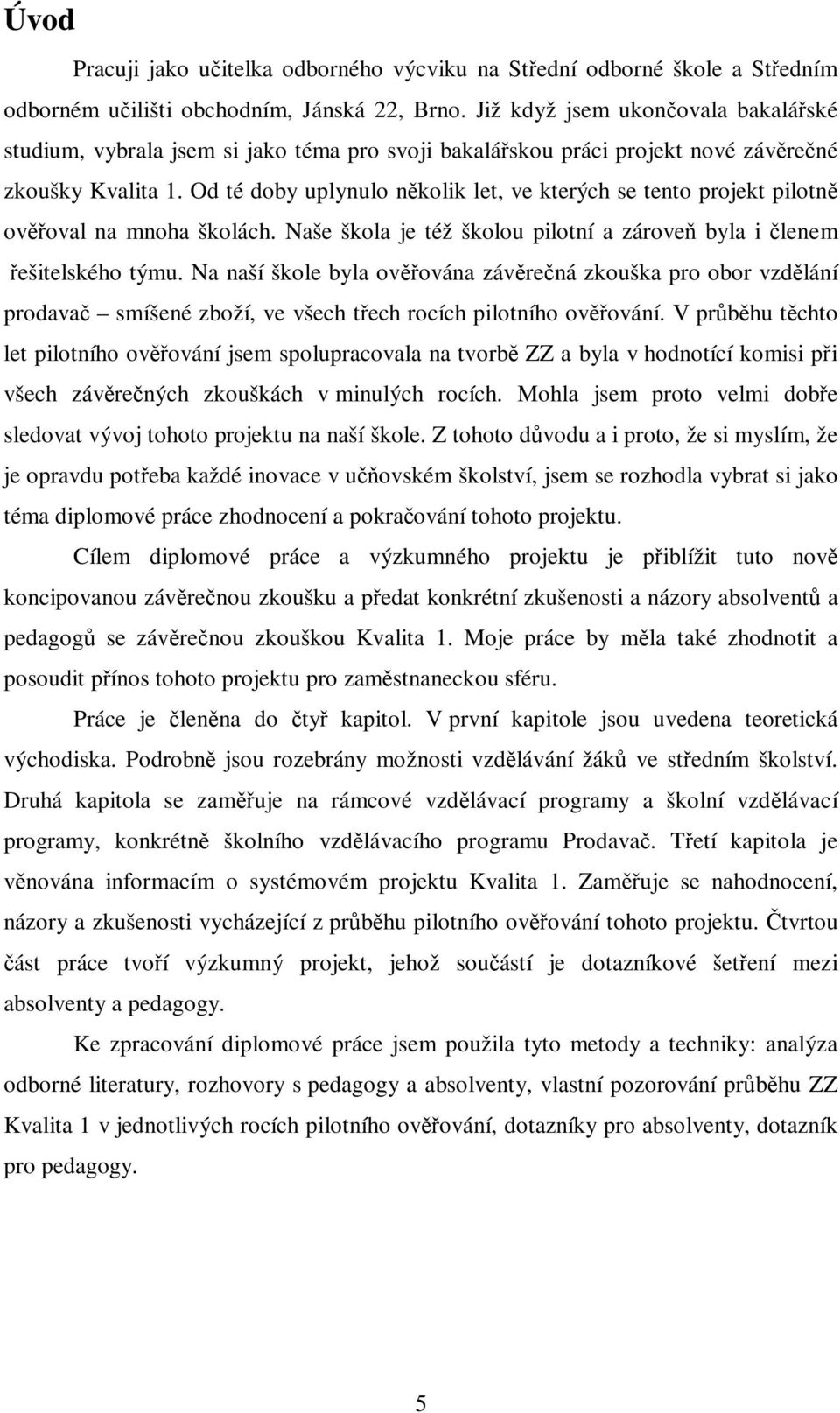 Od té doby uplynulo několik let, ve kterých se tento projekt pilotně ověřoval na mnoha školách. Naše škola je též školou pilotní a zároveň byla i členem řešitelského týmu.