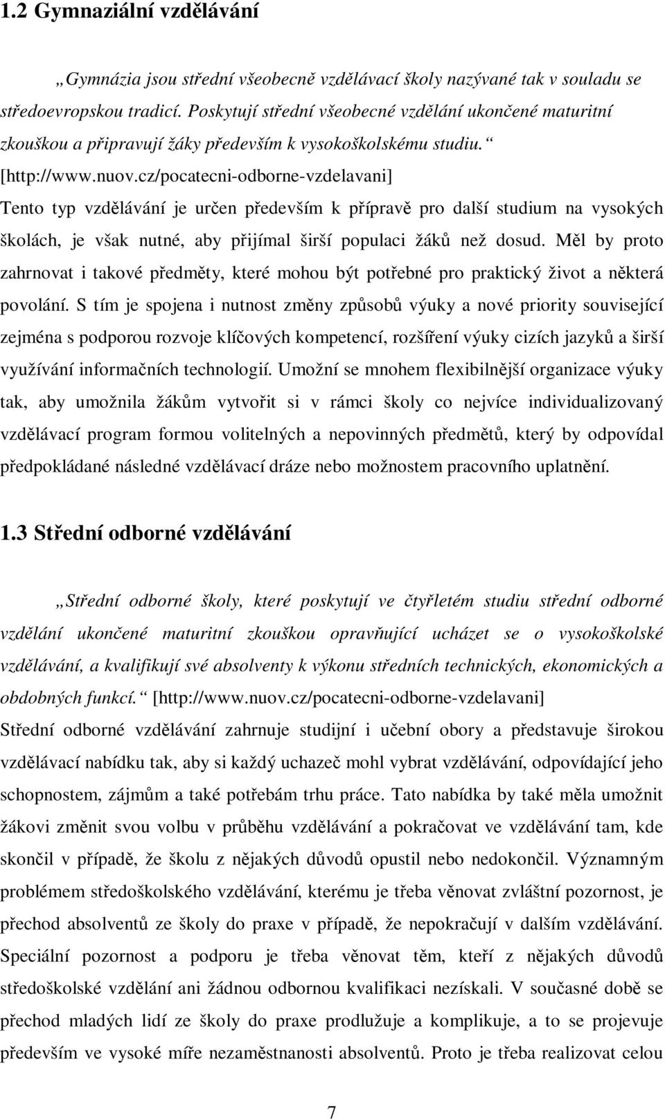 cz/pocatecni-odborne-vzdelavani] Tento typ vzdělávání je určen především k přípravě pro další studium na vysokých školách, je však nutné, aby přijímal širší populaci žáků než dosud.