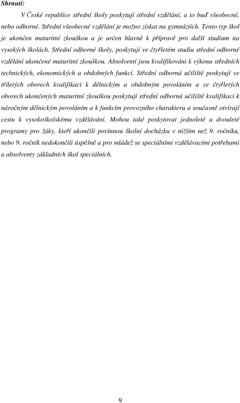 Střední odborné školy, poskytují ve čtyřletém studiu střední odborné vzdělání ukončené maturitní zkouškou.