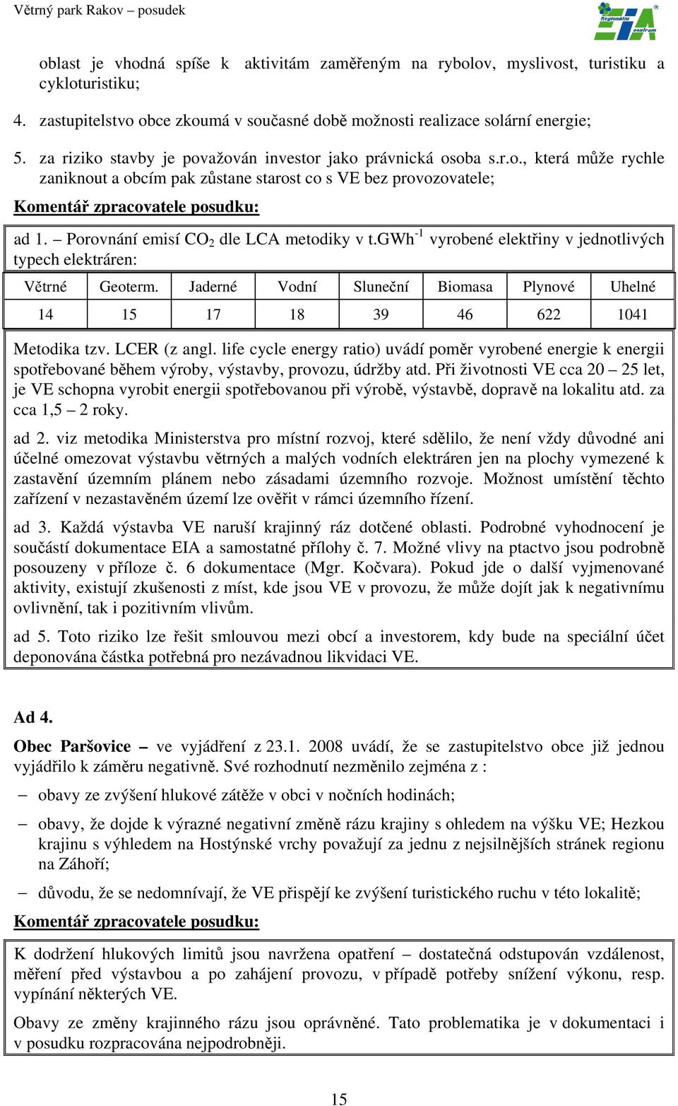 Porovnání emisí CO 2 dle LCA metodiky v t.gwh -1 vyrobené elektřiny v jednotlivých typech elektráren: Větrné Geoterm.