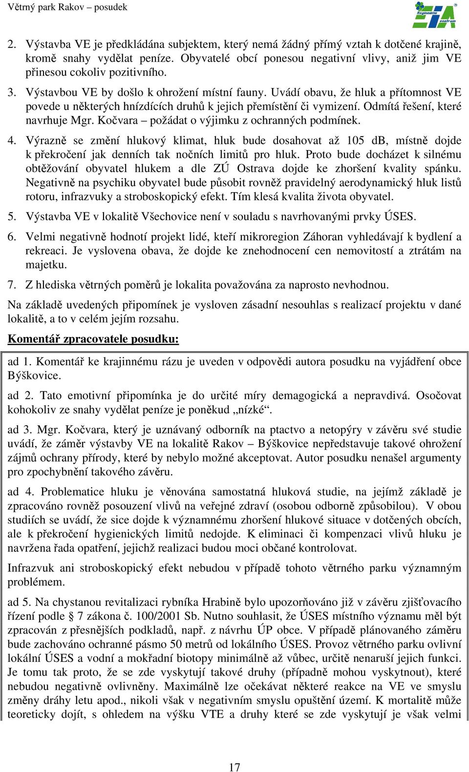 Kočvara požádat o výjimku z ochranných podmínek. 4. Výrazně se změní hlukový klimat, hluk bude dosahovat až 105 db, místně dojde k překročení jak denních tak nočních limitů pro hluk.