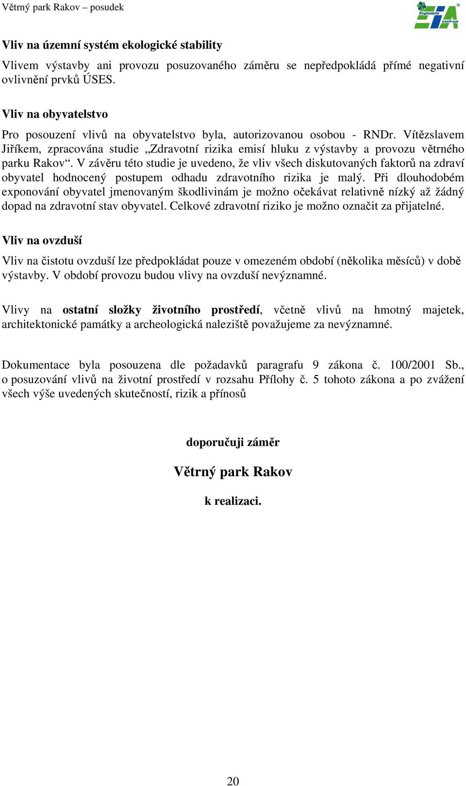 Vítězslavem Jiříkem, zpracována studie Zdravotní rizika emisí hluku z výstavby a provozu větrného parku Rakov.