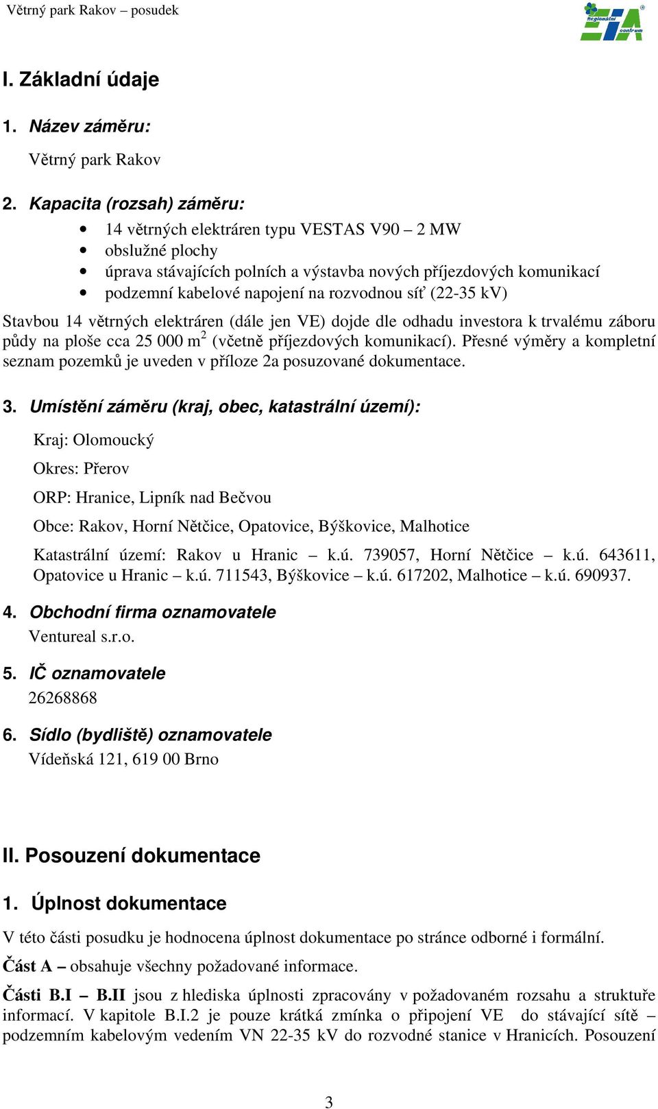 (22-35 kv) Stavbou 14 větrných elektráren (dále jen VE) dojde dle odhadu investora k trvalému záboru půdy na ploše cca 25 000 m 2 (včetně příjezdových komunikací).