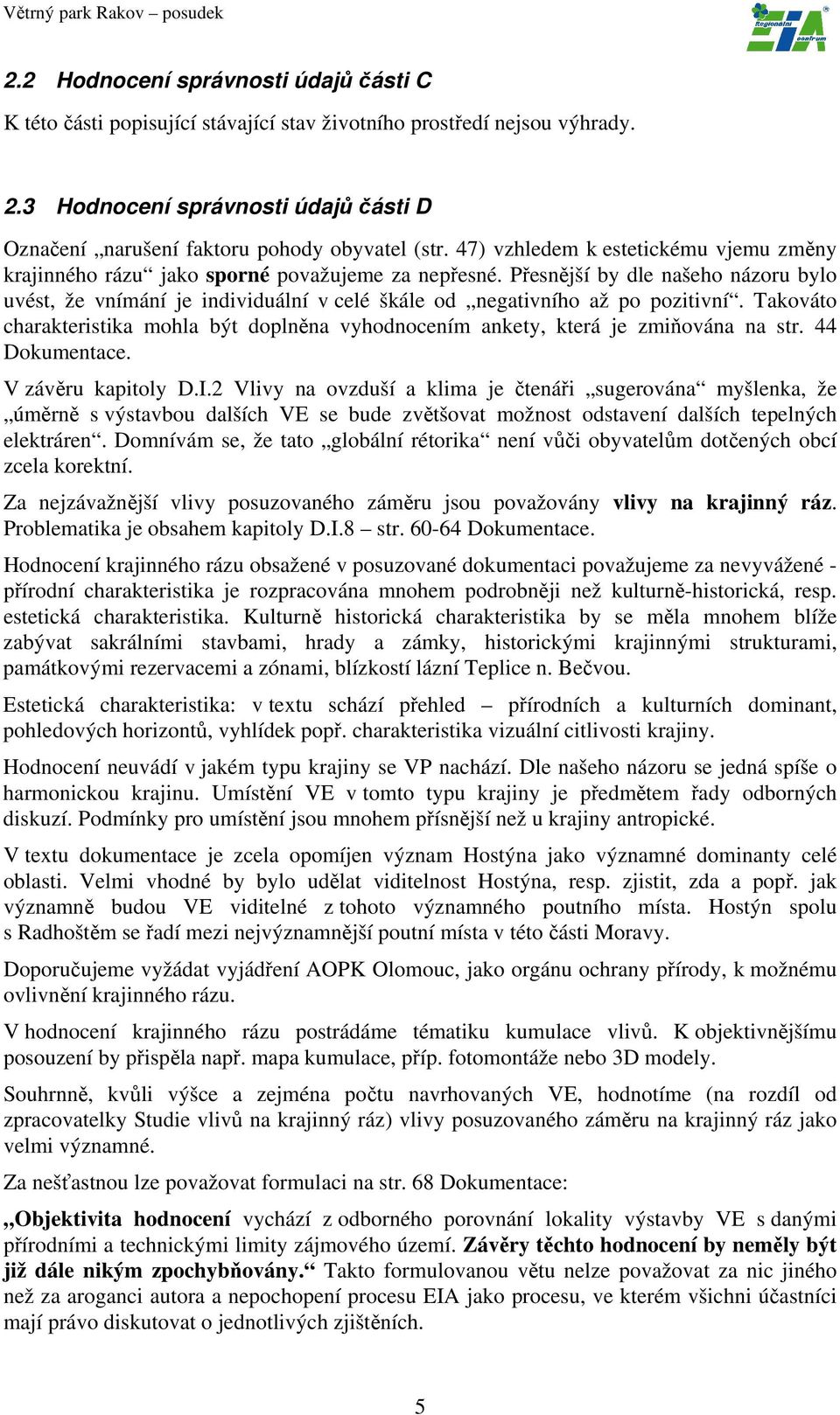 Přesnější by dle našeho názoru bylo uvést, že vnímání je individuální v celé škále od negativního až po pozitivní.