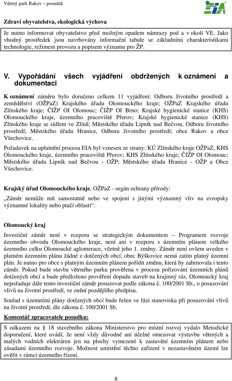 Vypořádání všech vyjádření obdržených k oznámení a dokumentaci K oznámení záměru bylo doručeno celkem 11 vyjádření: Odboru životního prostředí a zemědělství (OŽPaZ) Krajského úřadu Olomouckého kraje;