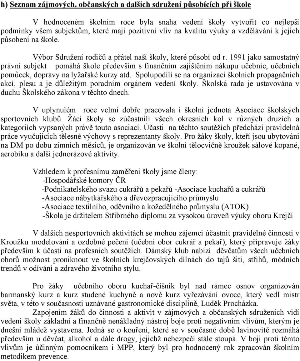 1991 jako samostatný právní subjekt pomáhá škole především s finančním zajištěním nákupu učebnic, učebních pomůcek, dopravy na lyžařské kurzy atd.