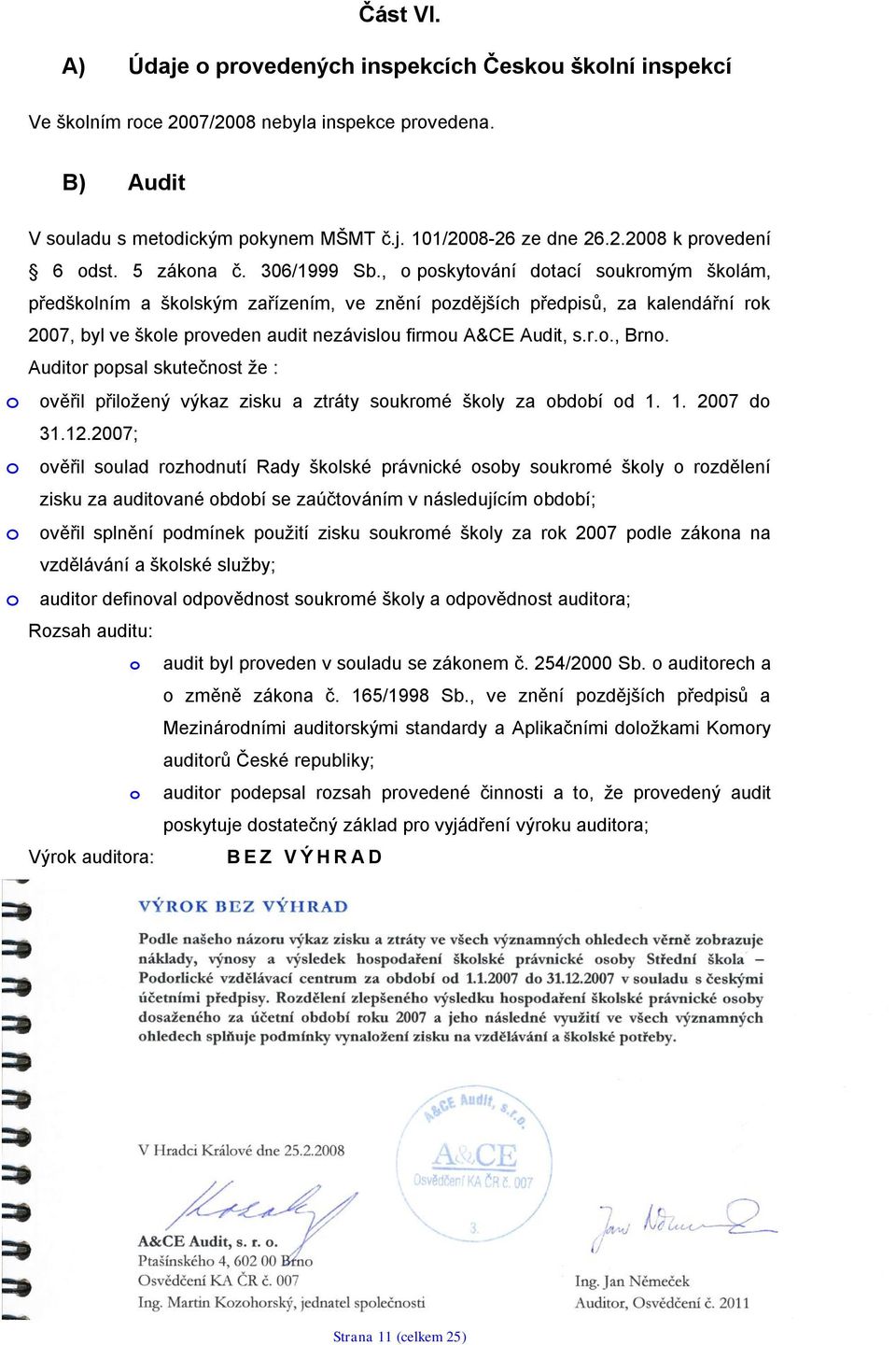 , o poskytování dotací soukromým školám, předškolním a školským zařízením, ve znění pozdějších předpisů, za kalendářní rok 2007, byl ve škole proveden audit nezávislou firmou A&CE Audit, s.r.o., Brno.