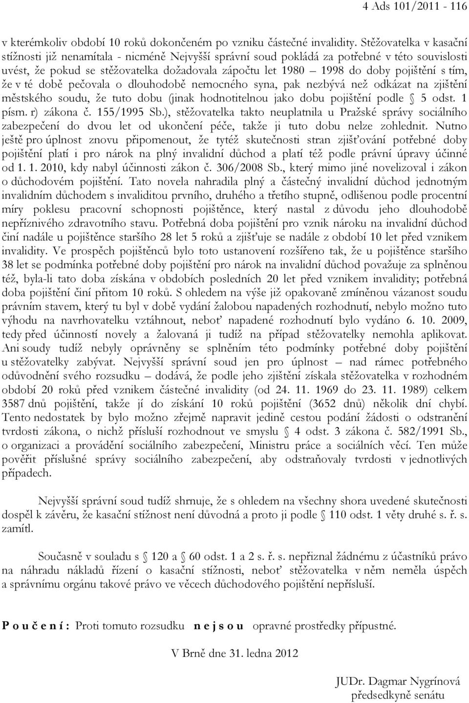 pojištění s tím, že v té době pečovala o dlouhodobě nemocného syna, pak nezbývá než odkázat na zjištění městského soudu, že tuto dobu (jinak hodnotitelnou jako dobu pojištění podle 5 odst. 1 písm.