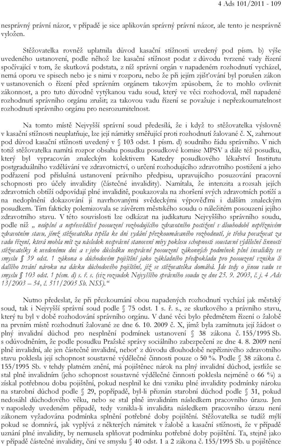 oporu ve spisech nebo je s nimi v rozporu, nebo že při jejím zjišťování byl porušen zákon v ustanoveních o řízení před správním orgánem takovým způsobem, že to mohlo ovlivnit zákonnost, a pro tuto