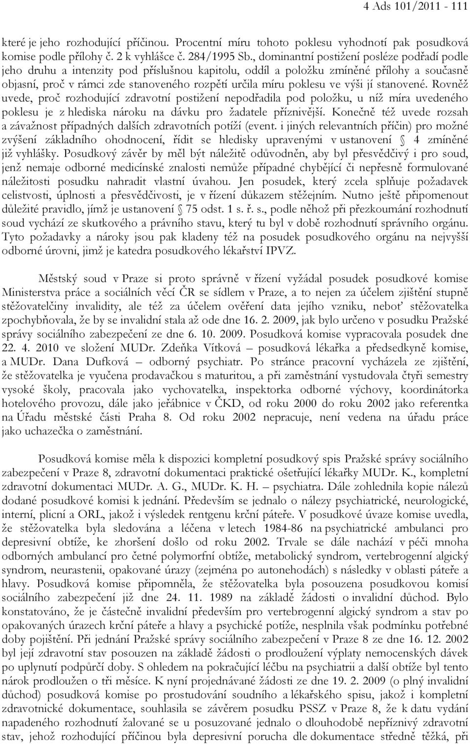 poklesu ve výši jí stanovené. Rovněž uvede, proč rozhodující zdravotní postižení nepodřadila pod položku, u níž míra uvedeného poklesu je z hlediska nároku na dávku pro žadatele příznivější.