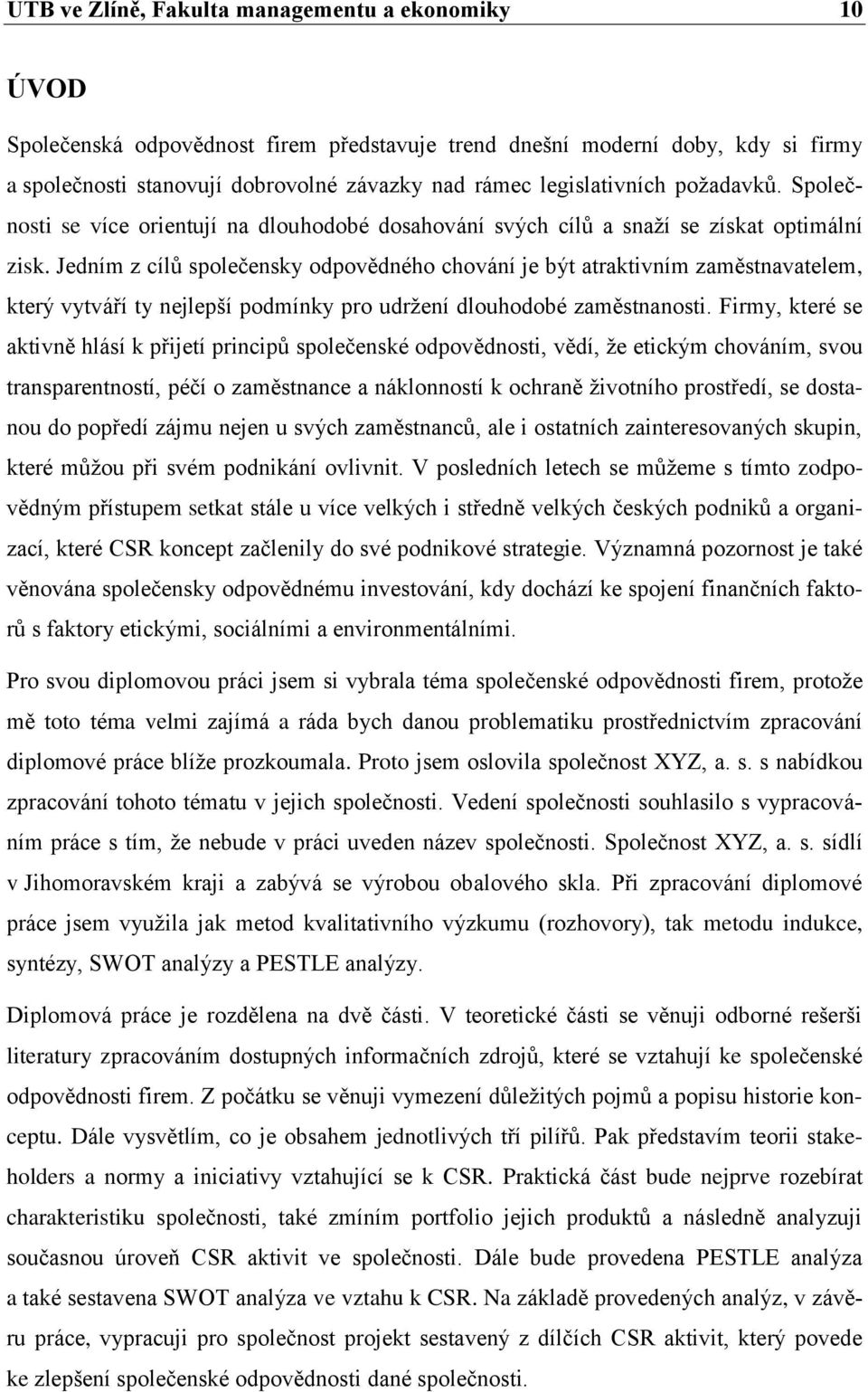 Jedním z cílů společensky odpovědného chování je být atraktivním zaměstnavatelem, který vytváří ty nejlepší podmínky pro udržení dlouhodobé zaměstnanosti.